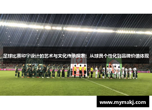 足球比赛印字设计的艺术与文化传承探索：从球员个性化到品牌价值体现