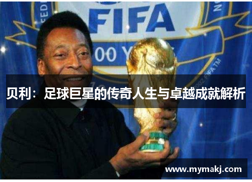 贝利：足球巨星的传奇人生与卓越成就解析